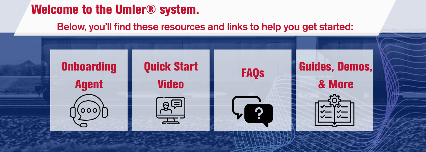 Welcome to the Umler® system. Below, you'll find these resources and links to help you get started: Onboarding Agent, Quick Start Video, FAQS, Guides, Demos, and More.